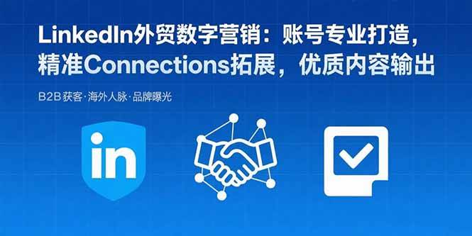(8.23)LinkedIn外贸数字营销：账号专业打造，精准Connections拓展，优质内容输出