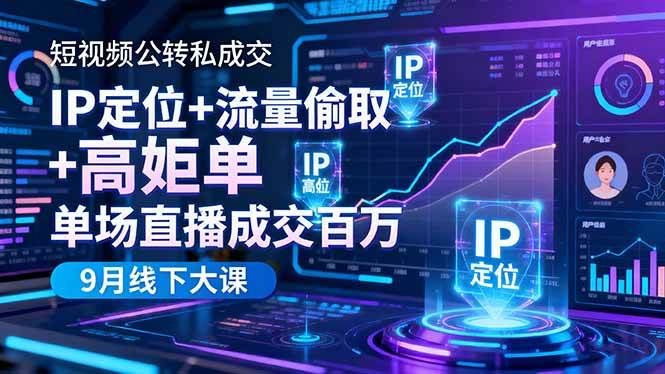 (10.28)短视频公转私成交9月线下大课，IP定位+流量偷取+高客单，单场直播成交百万